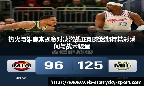 热火与雄鹿常规赛对决激战正酣球迷期待精彩瞬间与战术较量