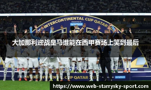 大加那利迎战皇马谁能在西甲赛场上笑到最后