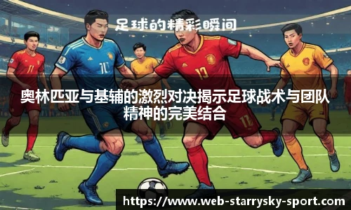 奥林匹亚与基辅的激烈对决揭示足球战术与团队精神的完美结合