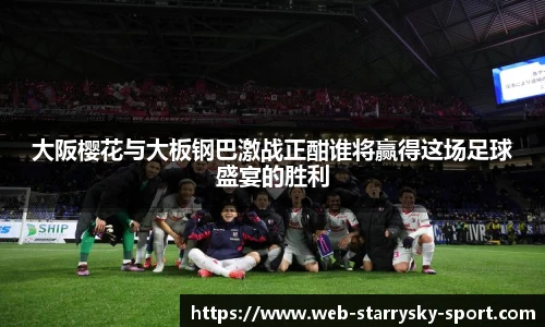大阪樱花与大板钢巴激战正酣谁将赢得这场足球盛宴的胜利