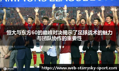 恒大与东方60的巅峰对决揭示了足球战术的魅力与团队协作的重要性