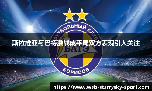 斯拉维亚与巴特激战成平局双方表现引人关注
