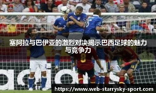 塞阿拉与巴伊亚的激烈对决揭示巴西足球的魅力与竞争力